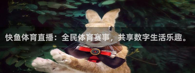 快鱼体育直播：全民体育赛事，共享数字生活乐趣。