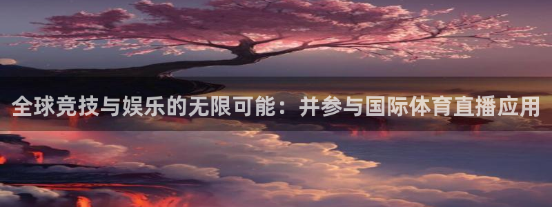全球竞技与娱乐的无限可能：并参与国际体育直播应用